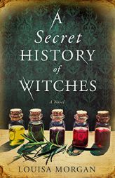 A Secret History of Witches by Louisa Morgan Paperback Book