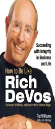 How to Be Like Rich Devos: Succeeding with Integrity in Business and Life by Pat Williams Paperback Book