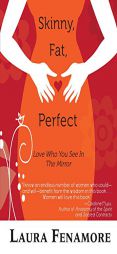 Skinny, Fat, Perfect: Love Who You See in the Mirror by Laura Fenamore Paperback Book