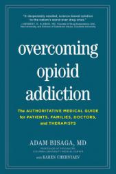 Overcoming Opioid Addiction: The Authoritative Medical Guide for Patients, Families, Doctors, and Therapists by Adam Bisaga Paperback Book