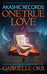 Akashic Records: One True Love: A Practical Guide to Access Your Own Akashic Records by Gabrielle Orr Paperback Book