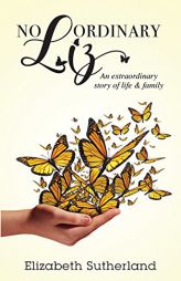 No Ordinary Liz: An Extraodinary Story of Life and Family by Elizabeth Sutherland Paperback Book