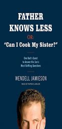 Father Knows Less, Or: 'Can I Cook My Sister?': One Dad's Quest to Answer His Son's Most Baffling Questions by Wendell Jamieson Paperback Book
