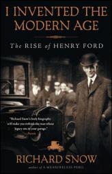 I Invented the Modern Age: The Rise of Henry Ford by Richard F. Snow Paperback Book