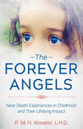 The Forever Angels: Near-Death Experiences in Childhood and Their Lifelong Impact by P. M. H. Atwater Paperback Book