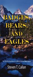 Badges, Bears, and Eagles: The True Life Adventures of a California Fish and Game Warden by Steven T. Callan Paperback Book