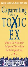 Co-Parenting with a Toxic Ex: What to Do When Your Ex-Spouse Tries to Turn the Kids Against You by Amy J. L. Baker Paperback Book