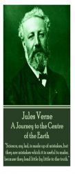 Jules Verne - A Journey to the Centre of the Earth: Science, My Lad, Is Made Up of Mistakes, But They Are Mistakes Which It Is Useful to Make, Because by Jules Verne Paperback Book