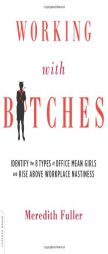 Working with Bitches: Identify the Eight Types of Office Mean Girls and Rise Above Workplace Nastiness by Meredith Fuller Paperback Book