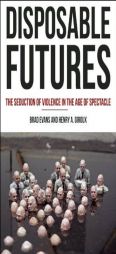Disposable Futures: The Seduction of Violence in the Age of Spectacle by Henry A. Giroux Paperback Book