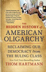 The Hidden History of American Oligarchy: Reclaiming Our Democracy from the Ruling Class by Thom Hartmann Paperback Book