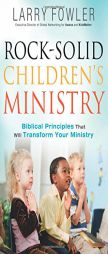 Rock-Solid Children's Ministry: Biblical Principles that Will Transform Your Ministry by Larry Fowler Paperback Book