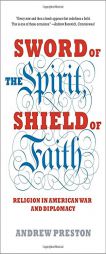 Sword of the Spirit, Shield of Faith: Religion in American War and Diplomacy by Andrew Preston Paperback Book