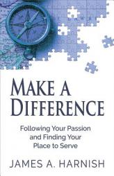 Make a Difference: Following Your Passion and Finding Your Place to Serve by James A. Harnish Paperback Book