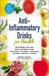 Anti-Inflammatory Drinks for Health: 100 Smoothies, Shots, Teas, Broths, and Seltzers to Help Prevent Disease, Lose Weight, Increase Energy, Look Radi by Maryea Flaherty Paperback Book