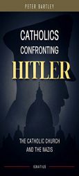 Catholics Confronting Hitler: The Catholic Church and the Nazis by Peter Bartley Paperback Book