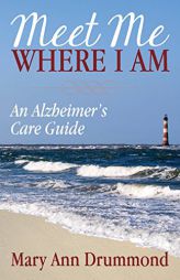 Meet Me Where I Am: An Alzheimer's Care Guide by Mary Ann Drummond Paperback Book