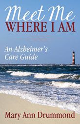 Meet Me Where I Am: An Alzheimer's Care Guide by Mary Ann Drummond Paperback Book