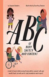 ABC of Body Safety and Consent: teach children about body safety, consent, safe/unsafe touch, private parts, body boundaries & respect by Jayneen Sanders Paperback Book