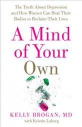 A Mind of Your Own: The Truth About Depression and How Women Can Heal Their Bodies to Reclaim Their Lives by M. D. Kelly Brogan Paperback Book