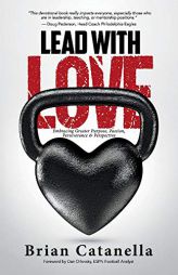 Lead with Love: Embracing Greater Purpose, Passion, Perseverance & Perspective by Brian Catanella Paperback Book