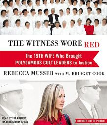 The Witness Wore Red: The 19th Wife Who Brought Polygamous Cult Leaders to Justice by Rebecca Musser Paperback Book
