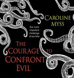 The Courage to Confront Evil: The Most Important Challenge of Our Time by Caroline Myss Paperback Book