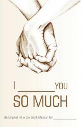 I ________ You So Much: An Original Fill-in-the-Blank Memoir for _________ by Fitb Ventures Paperback Book