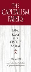 The Capitalism Papers: Fatal Flaws of an Obsolete System by Jerry Mander Paperback Book