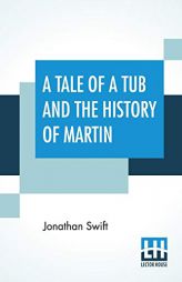 A Tale Of A Tub And The History Of Martin: Edited By Henry Morley by Jonathan Swift Paperback Book
