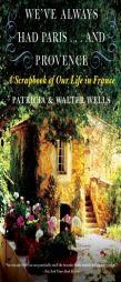 We've Always Had Paris...and Provence: A Scrapbook of Our Life in France by Patricia Wells Paperback Book