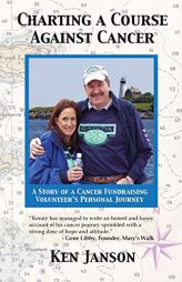 Charting a Course Against Cancer: A Story of a Cancer Fundraising Volunteer's Personal Journey by Ken Janson Paperback Book