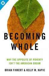 Becoming Whole: Why the Opposite of Poverty Isn't the American Dream by Brian Fikkert Paperback Book