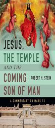 Jesus, the Temple and the Coming Son of Man: A Commentary on Mark 13 by Robert H. Stein Paperback Book