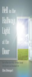 Hell in the Hallway, Light at the Door: How to Move Gracefully Through Change into Renewed and Abundant Life by Ellen Debenport Paperback Book