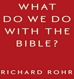 What Do We Do With the Bible? by Richard Rohr Paperback Book