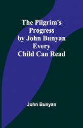 The Pilgrim's Progress by John Bunyan Every Child Can Read by John Bunyan Paperback Book