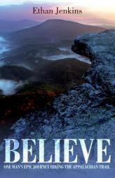 Believe: One man's epic journey hiking the Appalachian Trail by Ethan Jenkins Paperback Book
