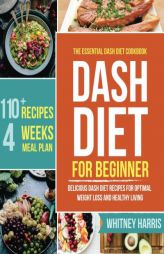 DASH Diet: The Essential Dash Diet Cookbook for Beginners ?  Delicious Dash Diet Recipes for Optimal Weight Loss and Healthy Living by Whitney Harris Paperback Book