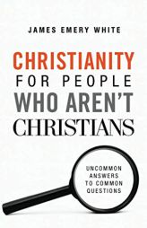 Christianity for People Who Aren't Christians: Uncommon Answers to Common Questions by James Emery White Paperback Book