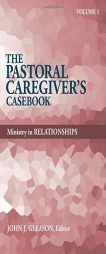 The Pastoral Caregiver's Casebook, Volume 1: Ministry in Relationships by John J. Gleason Paperback Book