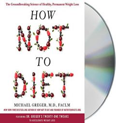How Not to Diet: The Groundbreaking Science of Healthy, Permanent Weight Loss by Michael Greger M. D. Paperback Book