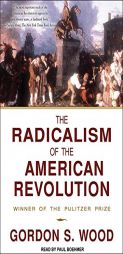 The Radicalism of the American Revolution by Gordon S. Wood Paperback Book