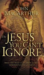 The Jesus You Can't Ignore: What You Must Learn from the Bold Confrontations of Christ by John MacArthur Paperback Book