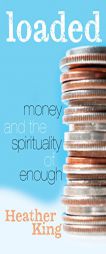 Loaded: Money and the Spirituality of Enough by Heather King Paperback Book