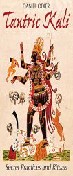 Tantric Kali: Secret Practices and Rituals by Daniel Odier Paperback Book