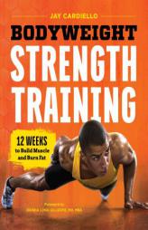 Bodyweight Strength Training: 12 Weeks to Build Muscle and Burn Fat by Jay Cardiello Paperback Book