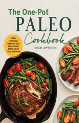 The One-Pot Paleo Cookbook: 100 + Effortless Meals for Your Slow Cooker, Skillet, Sheet Pan, and More by Shelby Ruttan Paperback Book