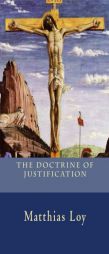 The Doctrine of Justification by Matthias Loy Paperback Book