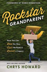 Rockstar Grandparent: How You Can Lead the Way, Light the Road, and Launch a Legacy by Chrys Howard Paperback Book